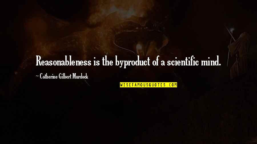 Heandi Quotes By Catherine Gilbert Murdock: Reasonableness is the byproduct of a scientific mind. Heandi Quotes By Catherine Gilbert Murdock: Reasonableness is the byproduct of a scientific mind.