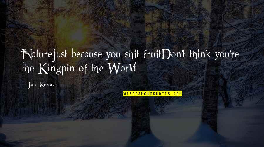 Heandshe Quotes By Jack Kerouac: NatureJust because you shit fruitDon't think you're the