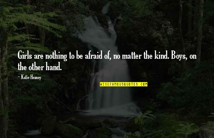 Heaney Quotes By Katie Heaney: Girls are nothing to be afraid of, no