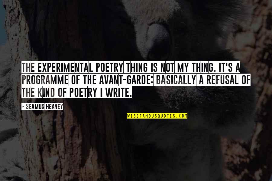 Heaney Quotes By Seamus Heaney: The experimental poetry thing is not my thing. Heaney Quotes By Seamus Heaney: The experimental poetry thing is not my thing.