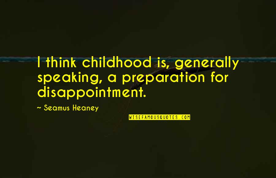 Heaney Quotes By Seamus Heaney: I think childhood is, generally speaking, a preparation