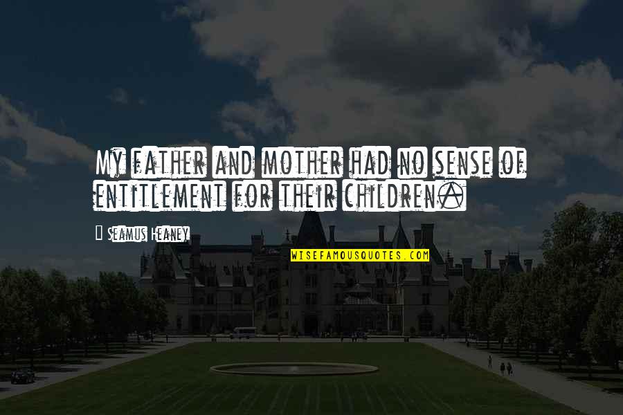 Heaney Quotes By Seamus Heaney: My father and mother had no sense of