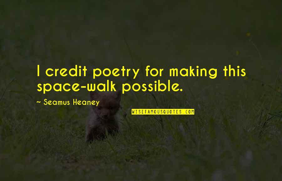 Heaney Quotes By Seamus Heaney: I credit poetry for making this space-walk possible. Heaney Quotes By Seamus Heaney: I credit poetry for making this space-walk possible.