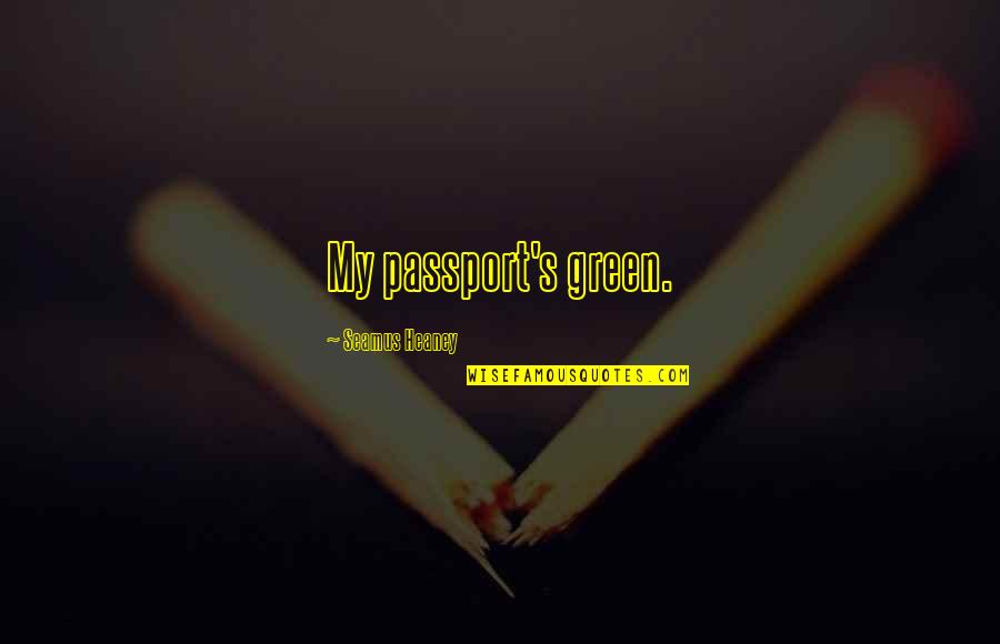 Heaney Quotes By Seamus Heaney: My passport's green. Heaney Quotes By Seamus Heaney: My passport's green.