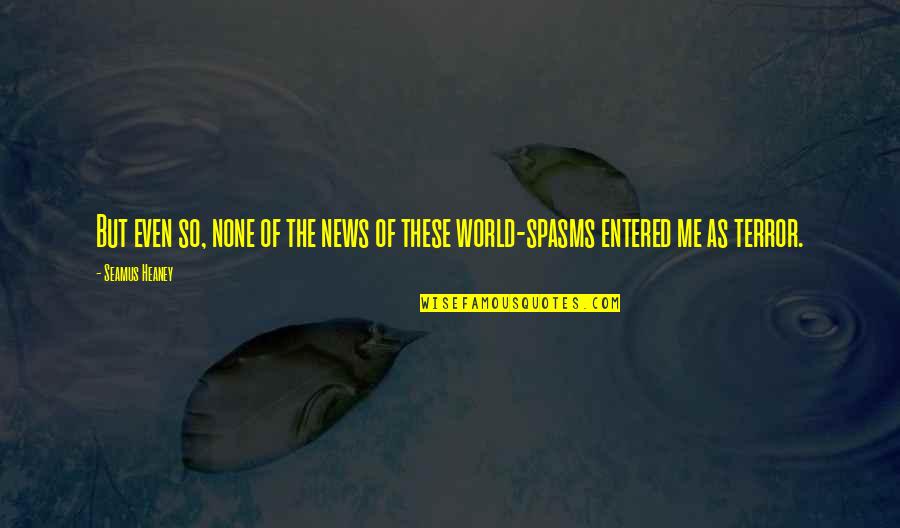 Heaney Quotes By Seamus Heaney: But even so, none of the news of