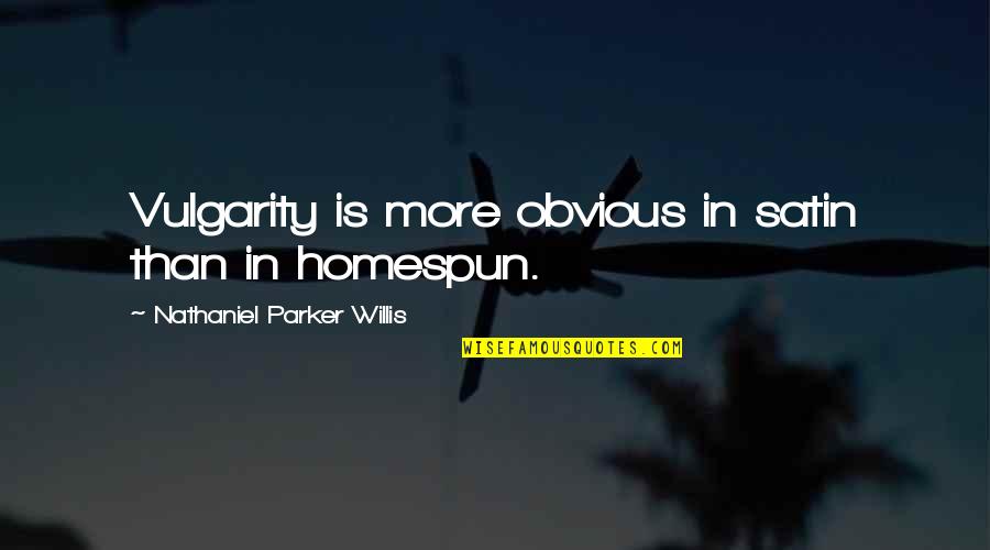 Heaneys Poetry Quotes By Nathaniel Parker Willis: Vulgarity is more obvious in satin than in