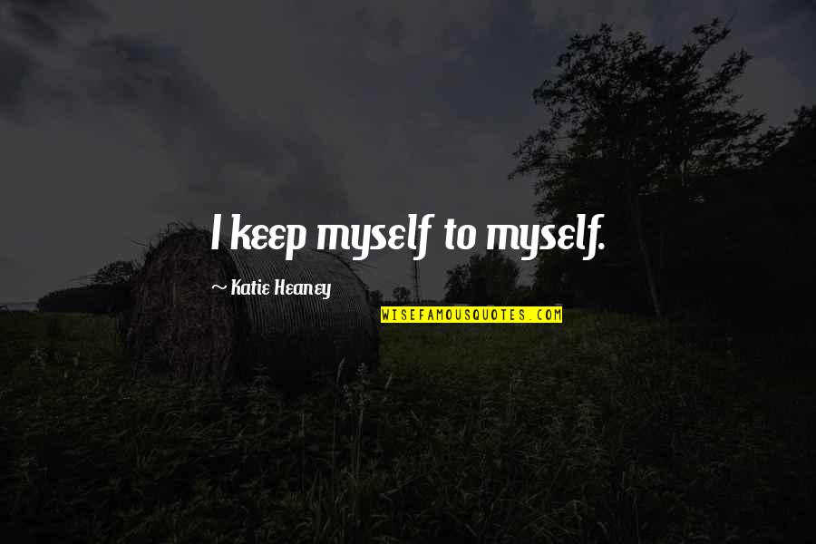 Heaney's Quotes By Katie Heaney: I keep myself to myself.