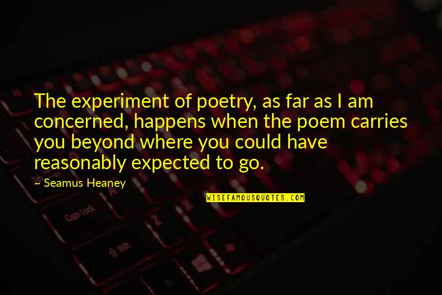 Heaney's Quotes By Seamus Heaney: The experiment of poetry, as far as I
