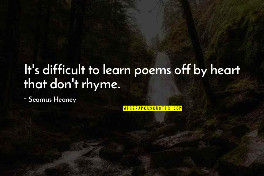 Heaney's Quotes By Seamus Heaney: It's difficult to learn poems off by heart