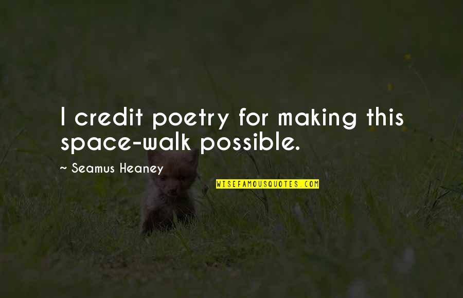 Heaney's Quotes By Seamus Heaney: I credit poetry for making this space-walk possible.