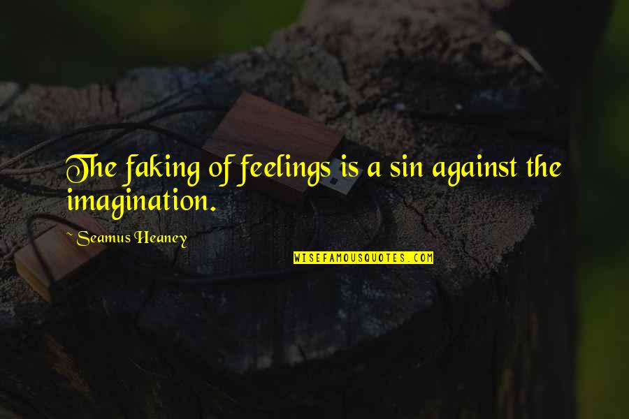 Heaney's Quotes By Seamus Heaney: The faking of feelings is a sin against
