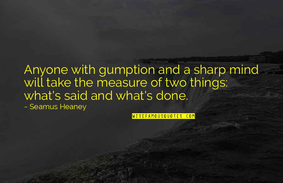 Heaney's Quotes By Seamus Heaney: Anyone with gumption and a sharp mind will