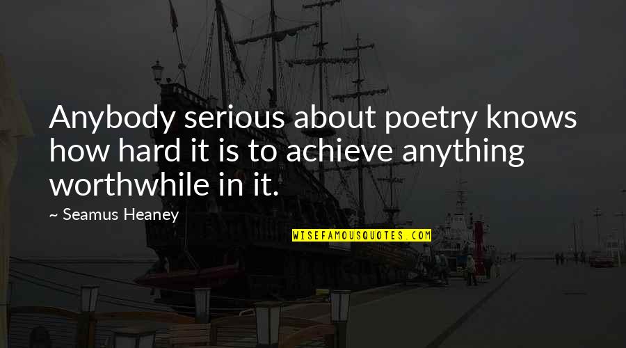 Heaney's Quotes By Seamus Heaney: Anybody serious about poetry knows how hard it