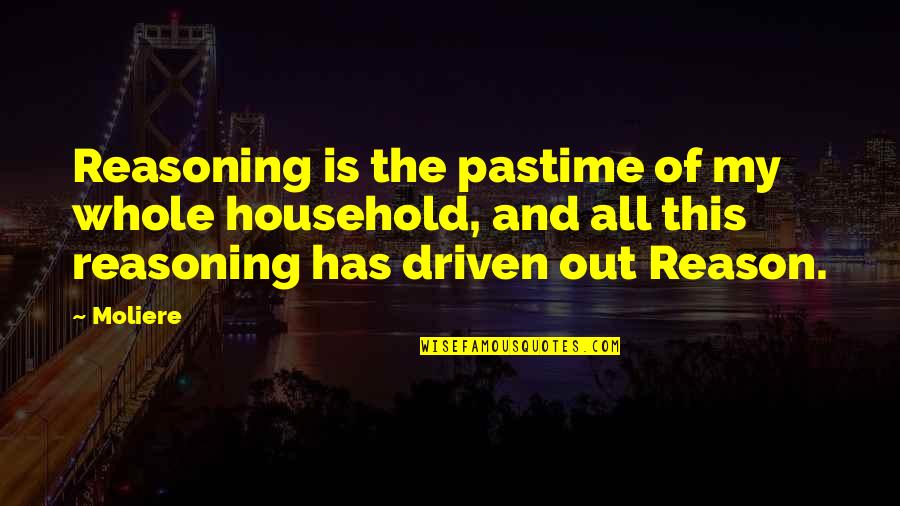 Heang Sang Heng Quotes By Moliere: Reasoning is the pastime of my whole household, Heang Sang Heng Quotes By Moliere: Reasoning is the pastime of my whole household,