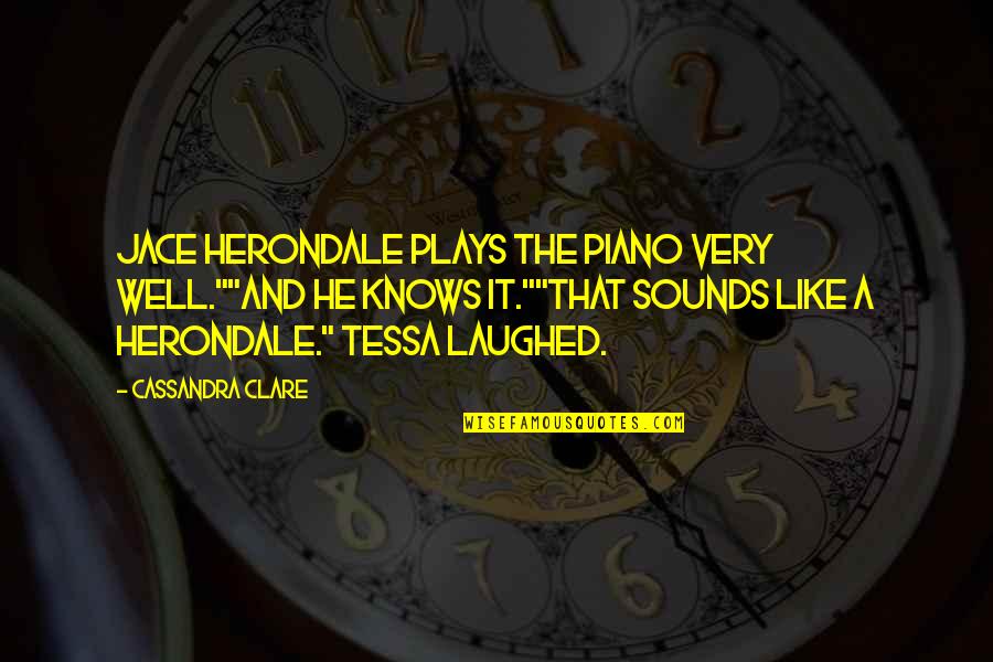 Heany Quotes By Cassandra Clare: Jace Herondale plays the piano very well.""And he