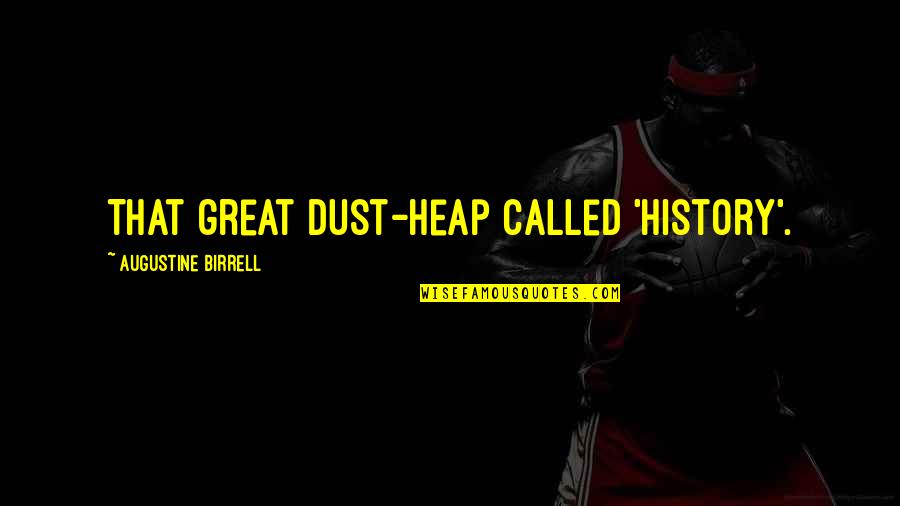 Heap Quotes By Augustine Birrell: That great dust-heap called 'history'.