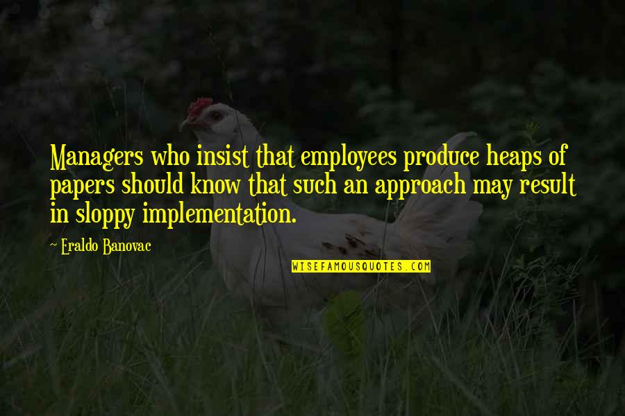 Heap Quotes By Eraldo Banovac: Managers who insist that employees produce heaps of
