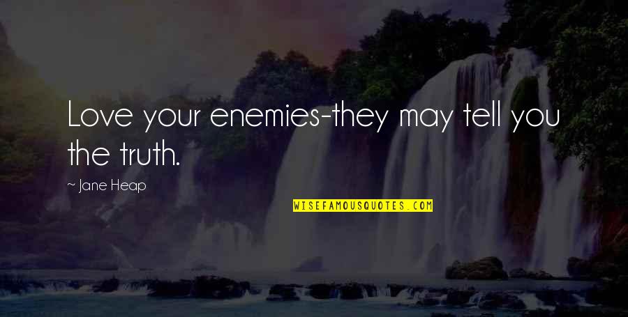 Heap Quotes By Jane Heap: Love your enemies-they may tell you the truth.