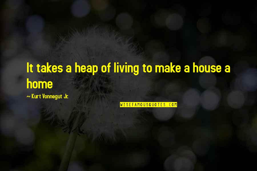 Heap Quotes By Kurt Vonnegut Jr.: It takes a heap of living to make