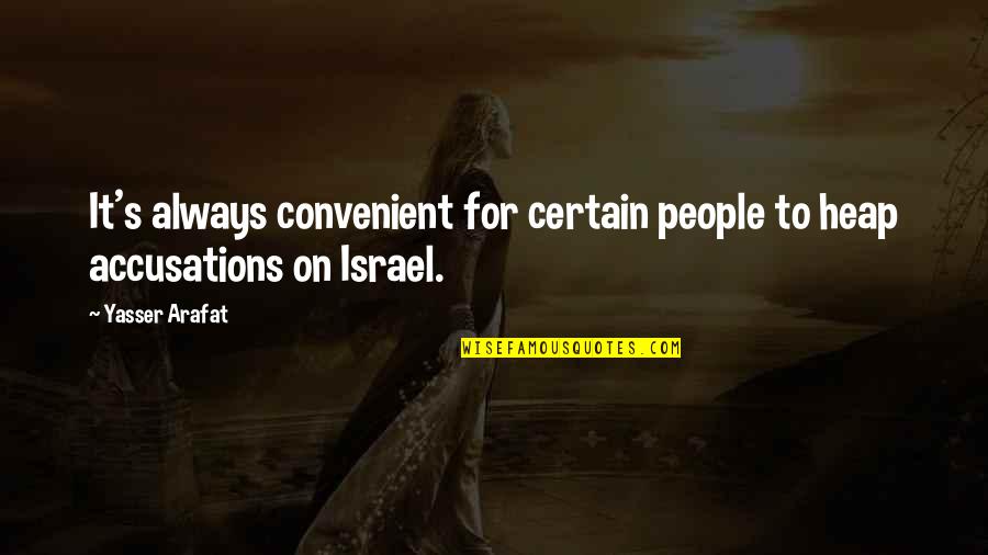 Heap Quotes By Yasser Arafat: It's always convenient for certain people to heap