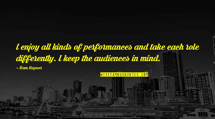 Heaphy Leslie Quotes By Ram Kapoor: I enjoy all kinds of performances and take Heaphy Leslie Quotes By Ram Kapoor: I enjoy all kinds of performances and take