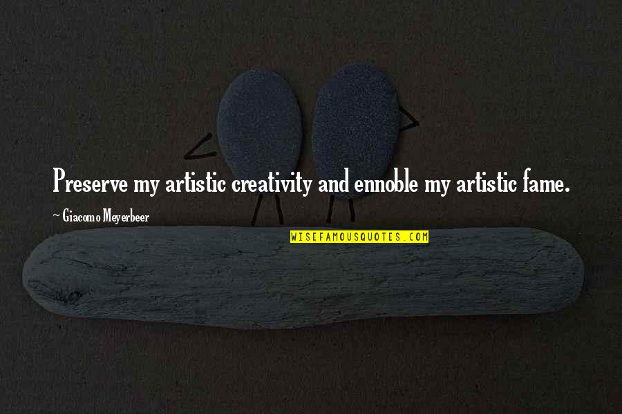Heaphy Trust Quotes By Giacomo Meyerbeer: Preserve my artistic creativity and ennoble my artistic Heaphy Trust Quotes By Giacomo Meyerbeer: Preserve my artistic creativity and ennoble my artistic