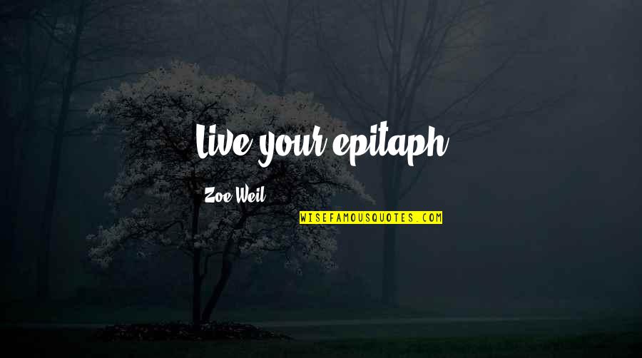 Heaphy Trust Quotes By Zoe Weil: Live your epitaph Heaphy Trust Quotes By Zoe Weil: Live your epitaph
