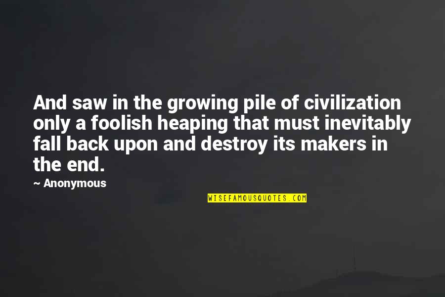 Heaping Quotes By Anonymous: And saw in the growing pile of civilization