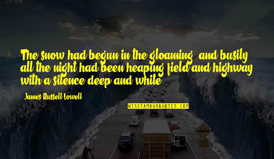Heaping Quotes By James Russell Lowell: The snow had begun in the gloaming, and