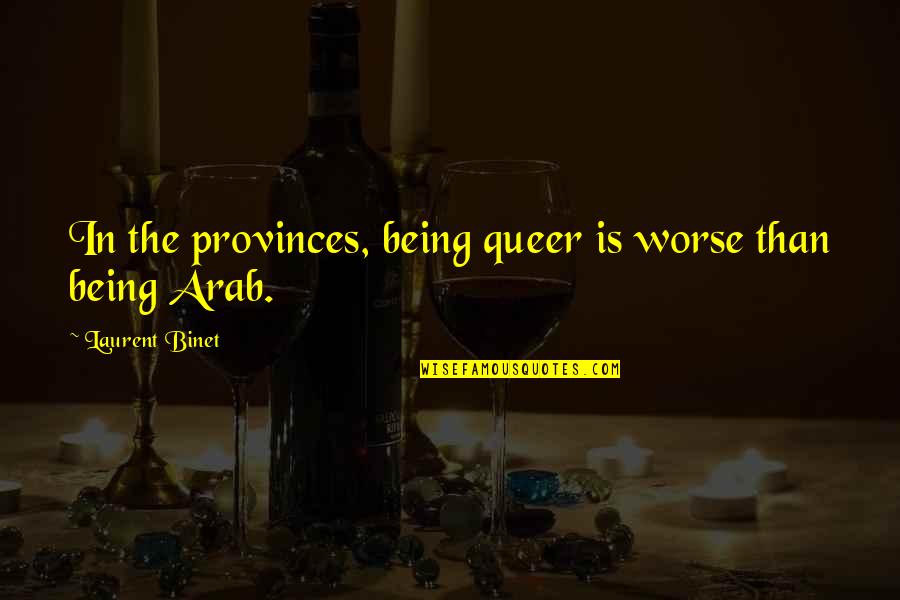 Heaping Quotes By Laurent Binet: In the provinces, being queer is worse than