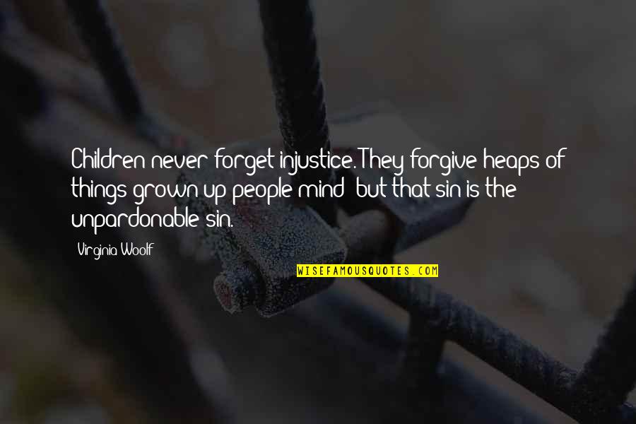 Heaps Quotes By Virginia Woolf: Children never forget injustice. They forgive heaps of