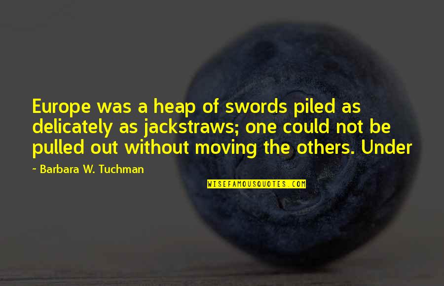 Heap't Quotes By Barbara W. Tuchman: Europe was a heap of swords piled as