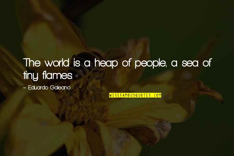 Heap't Quotes By Eduardo Galeano: The world is a heap of people, a