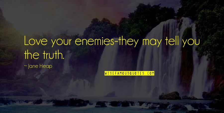 Heap't Quotes By Jane Heap: Love your enemies-they may tell you the truth.