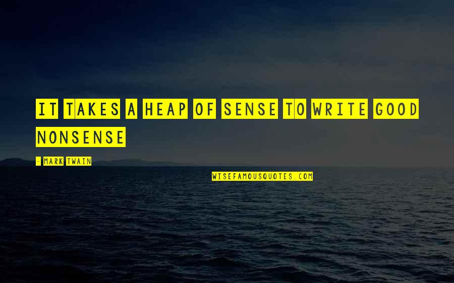 Heap't Quotes By Mark Twain: It takes a heap of sense to write