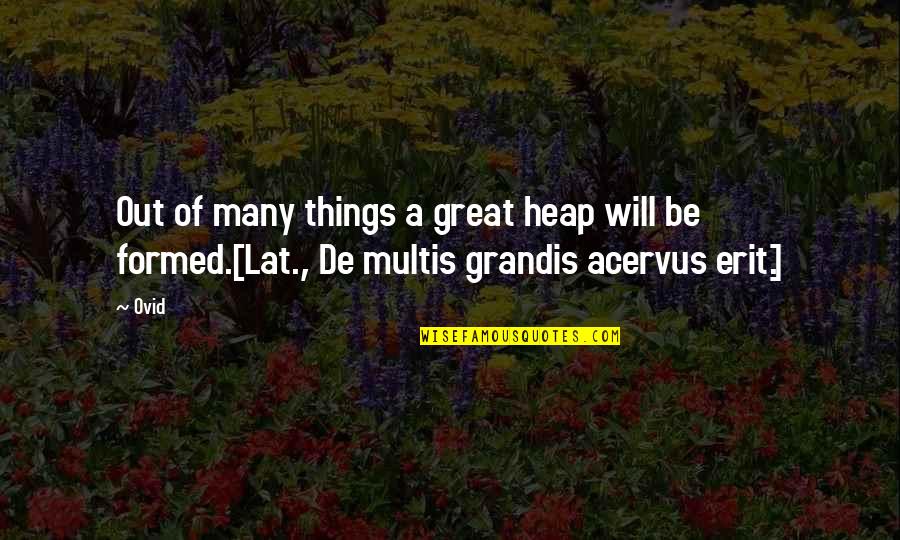 Heap't Quotes By Ovid: Out of many things a great heap will