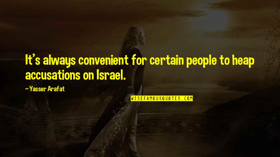Heap't Quotes By Yasser Arafat: It's always convenient for certain people to heap