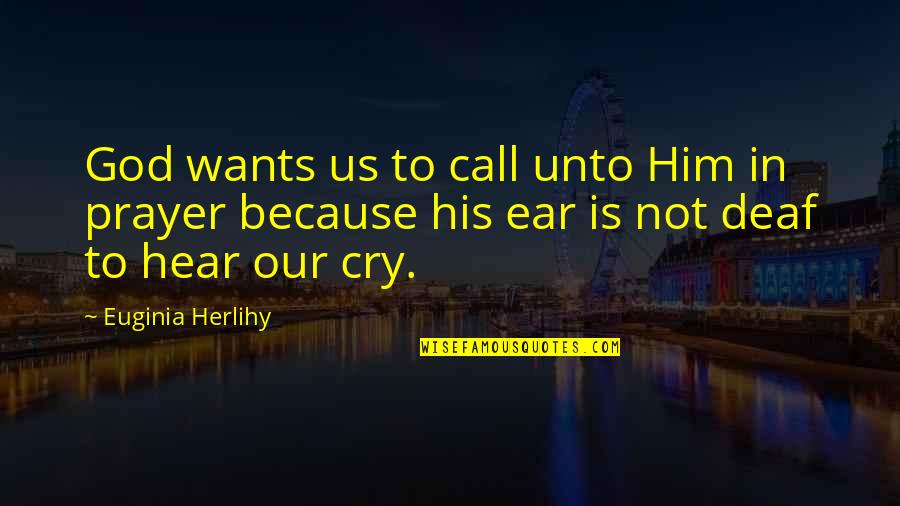 Hear From God Quotes By Euginia Herlihy: God wants us to call unto Him in Hear From God Quotes By Euginia Herlihy: God wants us to call unto Him in