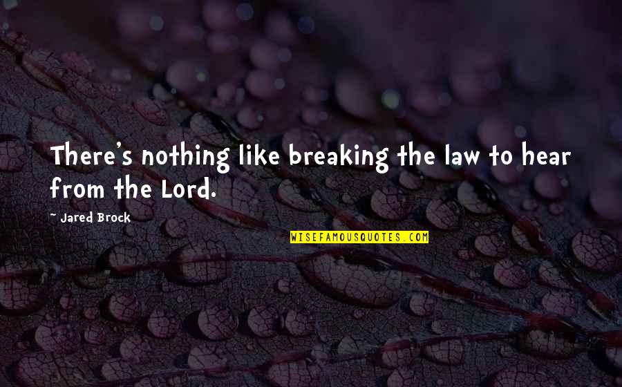 Hear From God Quotes By Jared Brock: There's nothing like breaking the law to hear