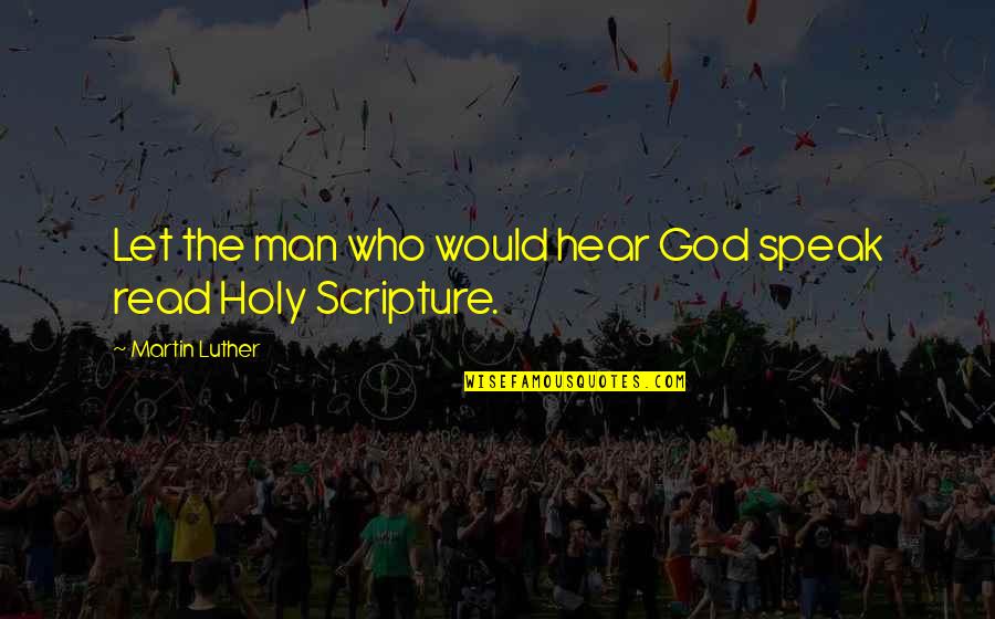 Hear From God Quotes By Martin Luther: Let the man who would hear God speak Hear From God Quotes By Martin Luther: Let the man who would hear God speak