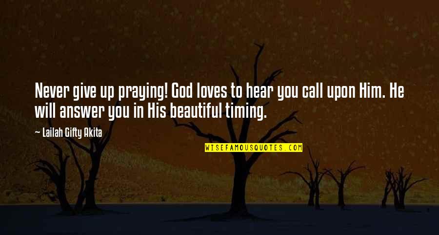 Hear Him Quotes By Lailah Gifty Akita: Never give up praying! God loves to hear Hear Him Quotes By Lailah Gifty Akita: Never give up praying! God loves to hear
