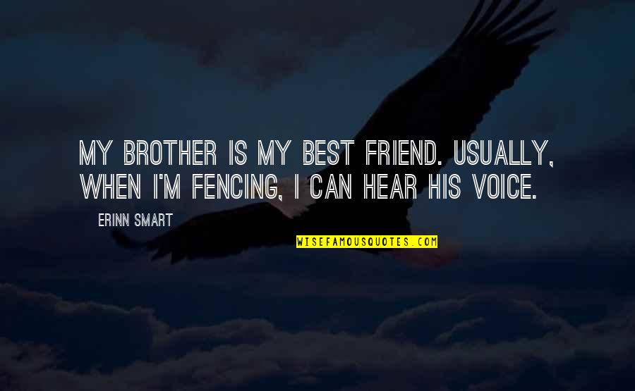 Hear His Voice Quotes By Erinn Smart: My brother is my best friend. Usually, when