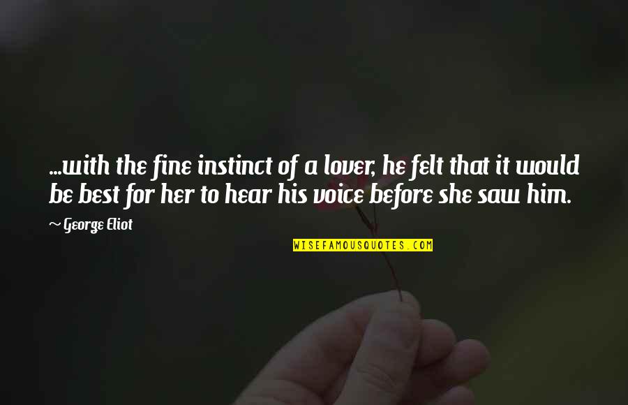 Hear His Voice Quotes By George Eliot: ...with the fine instinct of a lover, he