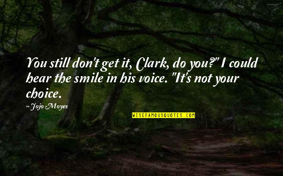 Hear His Voice Quotes By Jojo Moyes: You still don't get it, Clark, do you?"