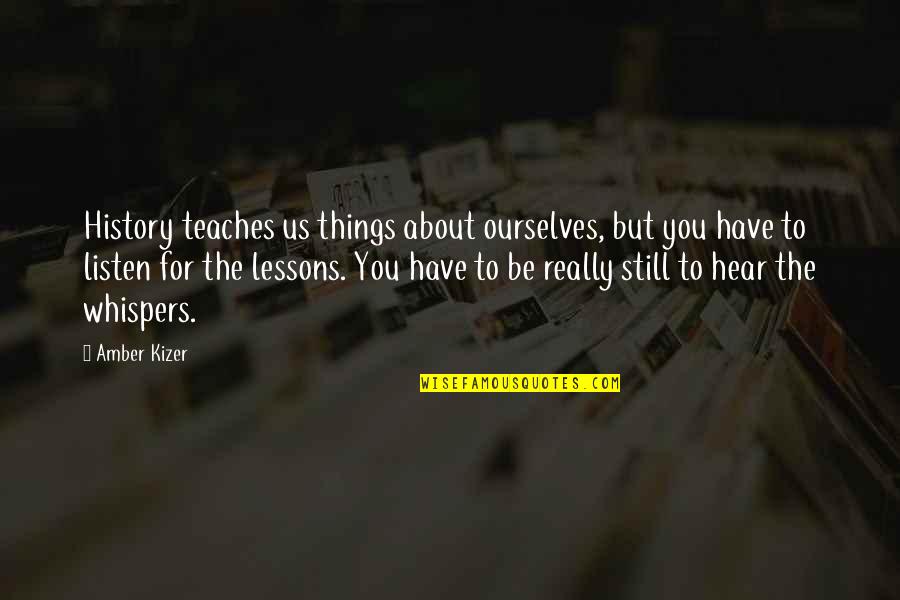 Hear Listen Quotes By Amber Kizer: History teaches us things about ourselves, but you
