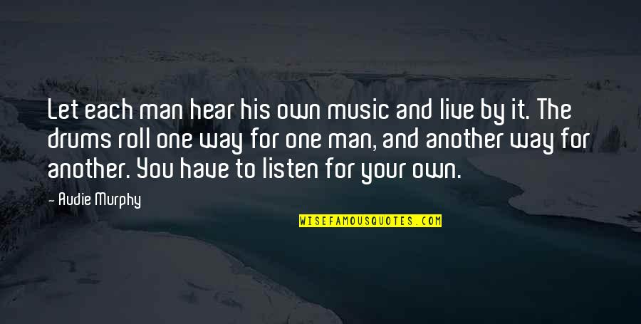 Hear Listen Quotes By Audie Murphy: Let each man hear his own music and