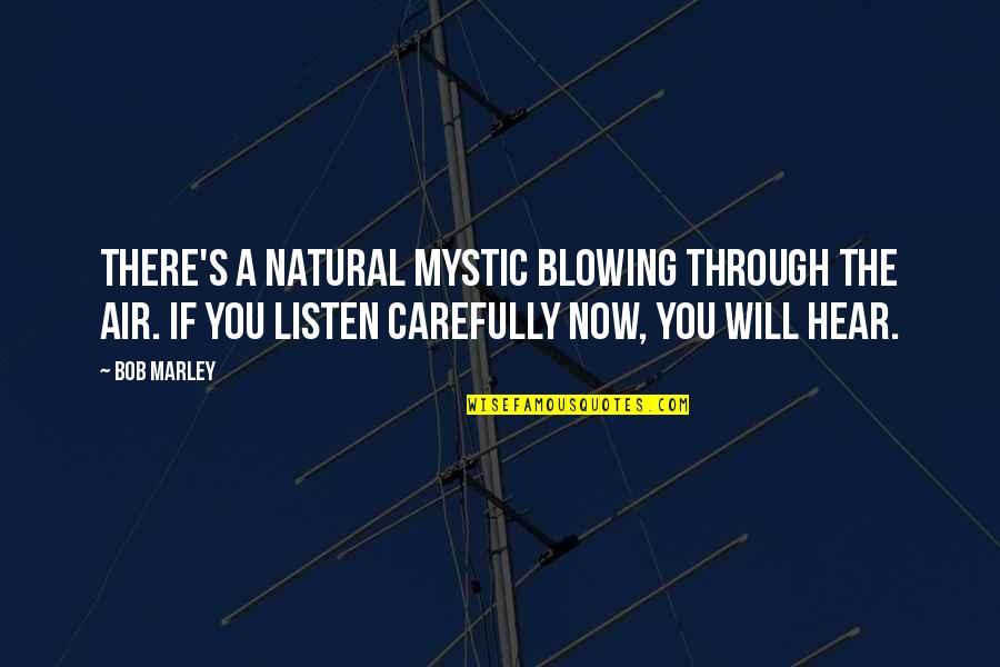 Hear Listen Quotes By Bob Marley: There's a natural mystic blowing through the air.