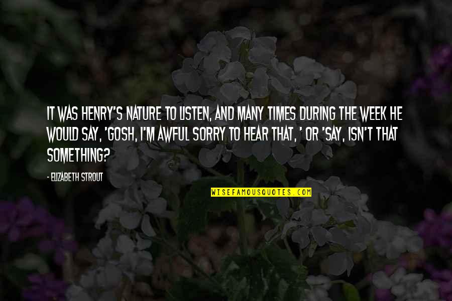 Hear Listen Quotes By Elizabeth Strout: It was Henry's nature to listen, and many