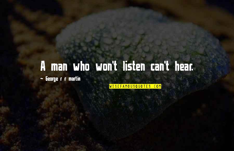 Hear Listen Quotes By George R R Martin: A man who won't listen can't hear.