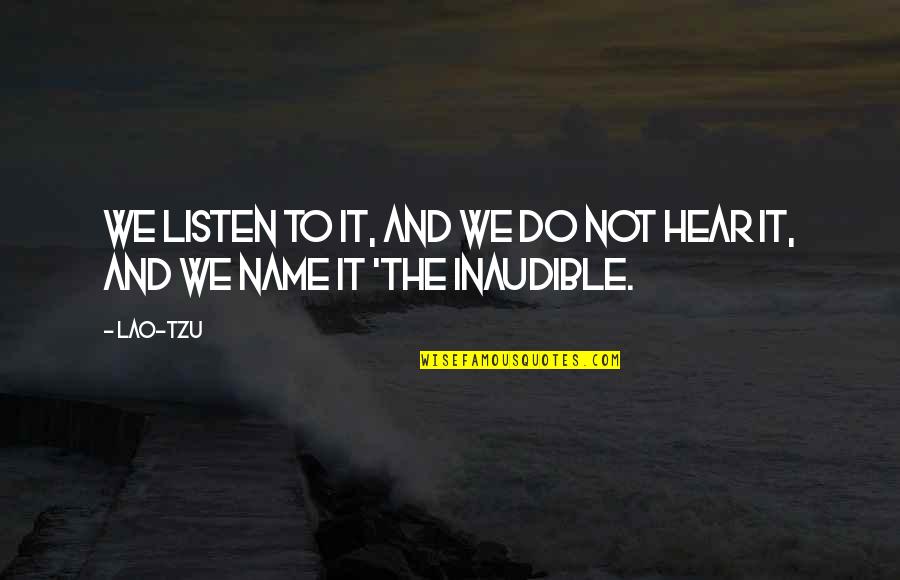 Hear Listen Quotes By Lao-Tzu: We listen to it, and we do not